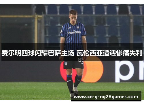 费尔明四球闪耀巴萨主场 瓦伦西亚遭遇惨痛失利 费尔明四球闪耀巴萨主场 瓦伦西亚遭遇惨痛失利