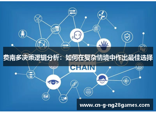 费南多决策逻辑分析:如何在复杂情境中作出最佳选择 费南多决策逻辑分析:如何在复杂情境中作出最佳选择