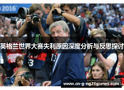 英格兰世界大赛失利原因深度分析与反思探讨