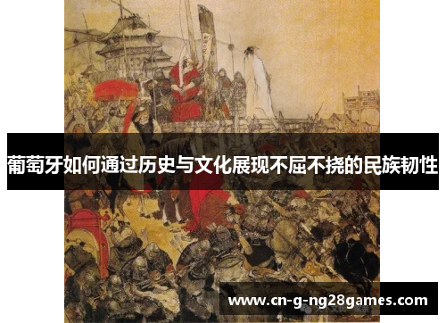 葡萄牙如何通过历史与文化展现不屈不挠的民族韧性