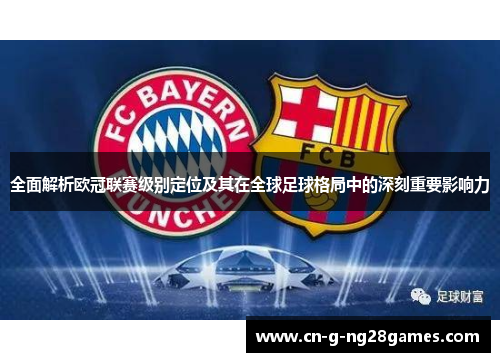 全面解析欧冠联赛级别定位及其在全球足球格局中的深刻重要影响力