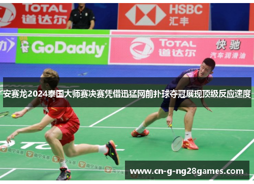 安赛龙2024泰国大师赛决赛凭借迅猛网前扑球夺冠展现顶级反应速度 安赛龙2024泰国大师赛决赛凭借迅猛网前扑球夺冠展现顶级反应速度