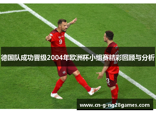 德国队成功晋级2004年欧洲杯小组赛精彩回顾与分析