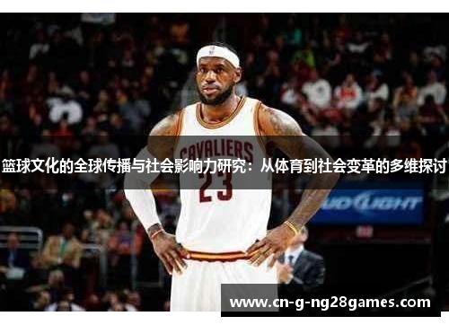 篮球文化的全球传播与社会影响力研究：从体育到社会变革的多维探讨