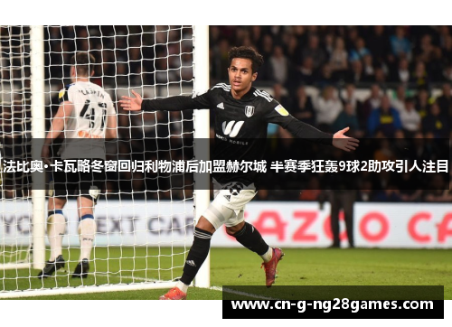 法比奥·卡瓦略冬窗回归利物浦后加盟赫尔城 半赛季狂轰9球2助攻引人注目